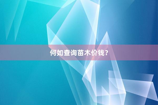 何如查询苗木价钱？