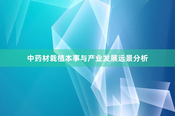 中药材栽植本事与产业发展远景分析